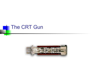 The CRT Gun
 