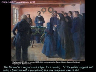 Anna Ancher (Denmark ) 1880
‘The Funeral’ is a very unusual subject for a painting. Did the painter suggest that
being a f...