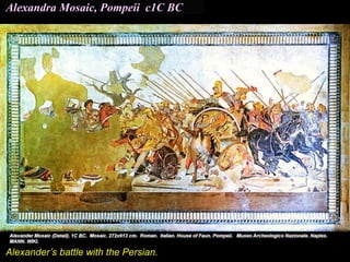 Alexandra Mosaic, Pompeii c1C BC
Alexander’s battle with the Persian.
 