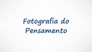 Fotografia do
Pensamento
 