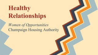 Healthy
Relationships
Women of Opportunities
Champaign Housing Authority
 