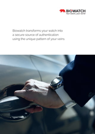 Biowatch transforms your watch into
a secure source of authentication
using the unique pattern of your veins
Your watch, your world
 
