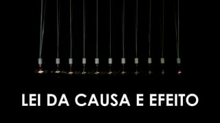 LEI DA CAUSA E EFEITO
 