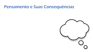 Pensamento e Suas Consequências
 