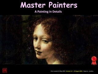 Master Painters
A Painting in Details
First created 15 May 2021. Version 1.0 - 15 August 2021. Daperro. London.
 