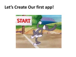 Let’s Create Our first app!
 