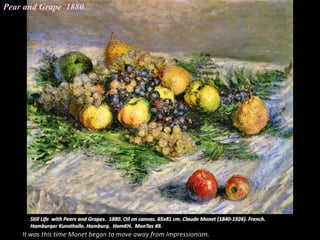 Pear and Grape 1880
It was this time Monet began to move away from Impressionism.
 