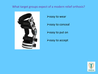 What target groups expect of a modern relief orthosis?
easy to wear
easy to conceal
easy to put on
easy to accept
 