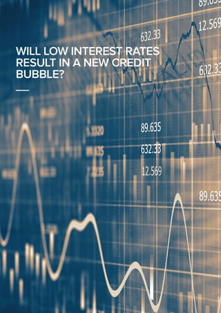 WILL LOW INTEREST RATES
RESULT IN A NEW CREDIT
BUBBLE?
__
 