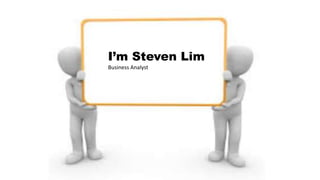 I’m Steven Lim
Business Analyst
 