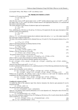 Unknown Input Estimation Using Full Order Observer in the Domain…
2
([1] Graybill 1969 p. 104). Where 𝑟 ∈ ℝ 𝑛
is an arbitrary vector.
III. PROBLEM FORMULATION
Consider an LTI system described by
𝑥 = 𝐴𝑥 + 𝐵𝑢 + 𝐸𝑣 (8)
𝑦 = 𝐶𝑥 (9)
where the state vector 𝑥 ∈ ℝn
, known input vector 𝑢 ∈ ℝ 𝑚1
and the unknown input vector 𝑣 ∈ ℝ 𝑚2
. 𝑦 ∈ ℝ 𝑚
is
the output vector. A, B, C, and E are known constant matrices with appropriate dimensions. It is assumed that
the system is state observable.
The system dynamics in the absence of unknown input can be represented as
𝑥 𝑢 = 𝐴𝑥 𝑢 + 𝐵𝑢 (10)
𝑦𝑢 = 𝐶𝑥 𝑢 (11)
Now, subtracting eq. (10) from eq. (8) and eq. (11) from eq. (9) respectively the state space description of the
auxiliary system can be obtained as,
𝑥 𝑣 = 𝐴𝑥 𝑣 + 𝐸𝑣 (12)
𝑦𝑣 = 𝐶𝑥 𝑣 (13)
where 𝑥 𝑣 = 𝑥 − 𝑥 𝑢 is the system response due to unknown input only and 𝑦𝑣 = 𝑦 − 𝑦𝑢 is the output response of
the system due to unknown input only.
The state of the auxiliary equation can be obtained from eq. (12) and (13). Now the general solution of eq. (13)
is
𝑥 𝑣 = 𝐶 𝑔
𝑦𝑣 + 𝐼 − 𝐶 𝑔
𝐶 ℎ (14)
where ℎ ∈ ℝ 𝑛
whose elements are arbitrary function of time.
Form eq. (12) and (13) we have
𝑦𝑣 = 𝐶𝐴𝑥 𝑣 + 𝐶𝐸𝑣 (15)
From eq. (14) and (15) we have
𝑦𝑣 = 𝐶𝐴 𝐼 − 𝐶 𝑔
𝐶 ℎ + 𝐶𝐴𝐶 𝑔
𝑦𝑣 + 𝐶𝐸𝑣 (16)
Putting 𝑥 𝑣 from eq. (14) into eq. (12) we get,
𝐼 − 𝐶 𝑔
𝐶 ℎ = 𝐴 𝐼 − 𝐶 𝑔
𝐶 ℎ + 𝐴𝐶 𝑔
𝑦𝑣 + 𝐸𝑣 − 𝐶 𝑔
𝑦𝑣 (17)
The general solution of eq. (17) for ℎ is given by,
ℎ = 𝐼 − 𝐶 𝑔
𝐶 𝐴 𝐼 − 𝐶 𝑔
𝐶 ℎ + 𝐼 − 𝐶 𝑔
𝐶 𝐴𝐶 𝑔
𝑦𝑣 + 𝐼 − 𝐶 𝑔
𝐶 𝐸𝑣 + 𝐶 𝑔
𝐶𝑧 (18)
where 𝑧 ∈ ℝ 𝑛
is a vector whose elements are arbitrary function of time.
From eq. (18) and (16), the observer dynamic equation can be written as,
ℎ = 𝐼 − 𝐶 𝑔
𝐶 𝐴 𝐼 − 𝐶 𝑔
𝐶 − 𝐾𝐶𝐴 𝐼 − 𝐶 𝑔
𝐶 ℎ + 𝐼 − 𝐶 𝑔
𝐶 𝐴𝐶 𝑔
− 𝐾𝐶𝐴𝐶 𝑔
𝑦𝑣 + 𝐼 − 𝐶 𝑔
𝐶 𝐸 − 𝐾𝐶𝐸 𝑣 +
𝐶 𝑔
𝐶𝑧 + 𝐾𝑦𝑣 (19)
where K is the observer gain and ℎ → ℎ as 𝑥 → 𝑥.
In order to eliminate the first derivative of yv explicitly present in (15) the following substitution has been made.
ℎ = 𝑞 + 𝐾𝑦𝑣 (20)
and the observer dynamics can be written as
𝑞 = 𝐼 − 𝐶 𝑔
𝐶 𝐴 𝐼 − 𝐶 𝑔
𝐶 − 𝐾𝐶𝐴 𝐼 − 𝐶 𝑔
𝐶 𝑞 + 𝐼 − 𝐶 𝑔
𝐶 𝐸 − 𝐾𝐶𝐸 𝑣 +
𝐼 − 𝐶 𝑔
𝐶 𝐴𝐶 𝑔
− 𝐾𝐶𝐴𝐶 𝑔
+ 𝐼 − 𝐶 𝑔
𝐶 𝐴 𝐼 − 𝐶 𝑔
𝐶 𝐾 − 𝐾𝐶𝐴 𝐼 − 𝐶 𝑔
𝐶 𝐾 𝑦𝑣 + 𝐶 𝑔
𝐶 (21)
Without loss of generality, the arbitrary vector z may be chosen as a null vector for simplicity and less
computation, the observer dynamics can be represented as,
𝑞 = 𝐼 − 𝐶 𝑔
𝐶 𝐴 𝐼 − 𝐶 𝑔
𝐶 − 𝐾𝐶𝐴 𝐼 − 𝐶 𝑔
𝐶 𝑞 + 𝐼 − 𝐶 𝑔
𝐶 𝐸 − 𝐾𝐶𝐸 𝑣 +
𝐼 − 𝐶 𝑔
𝐶 𝐴𝐶 𝑔
− 𝐾𝐶𝐴𝐶 𝑔
+ 𝐼 − 𝐶 𝑔
𝐶 𝐴 𝐼 − 𝐶 𝑔
𝐶 𝐾 − 𝐾𝐶𝐴 𝐼 − 𝐶 𝑔
𝐶 𝐾 𝑦𝑣 (22)
Condition for existence of UIO:
To nullify the effect of the unknown input from observer dynamics the observer gain parameter K can be
designed such that
𝐼 − 𝐶 𝑔
𝐶 𝐸 − 𝐾𝐶𝐸 = 0 (23)
The general solution of K is given by
𝐾 = 𝐼 − 𝐶 𝑔
𝐶 𝐸 𝐶𝐸 𝑔
+ 𝐾𝑣 𝐼 − 𝐶𝐸 𝐶𝐸 𝑔
(24)
where Kv is an arbitrary matrix and the arbitrariness of K is also depends on Kv. Putting the value of K from eq.
(24) into eq. (23) we get,
𝐼 − 𝐶 𝑔
𝐶 𝐸 𝐶𝐸 𝑔
𝐶𝐸 = 𝐼 − 𝐶 𝑔
𝐶 𝐸 (25)
Eq. (25) is the consistency condition of eq. (23). Putting eq. (24) into eq. (22), it can be shown that the observer
matrix would be (Av - KvCv) where,
𝐴 𝑣 = 𝐼 − 𝐶 𝑔
𝐶 𝐴 𝐼 − 𝐶 𝑔
𝐶 − 𝐼 − 𝐶 𝑔
𝐶 𝐸(𝐶𝐸) 𝑔
𝐶𝐴 𝐼 − 𝐶 𝑔
𝐶 (26)
and 𝐶𝑣 = {𝐼 − 𝐶𝐸 𝐶𝐸 𝑔
}𝐶𝐴 𝐼 − 𝐶 𝑔
𝐶 (27)
 