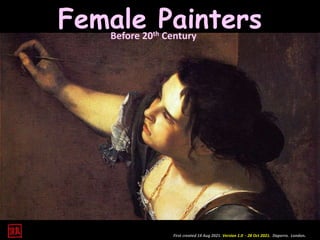Female Painters
Before 20th Century
First created 14 Aug 2021. Version 1.0 - 28 Oct 2021. Daperro. London.
 
