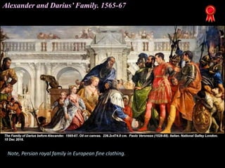 Alexander and Darius’ Family. 1565-67
Note, Persian royal family in European fine clothing.
 