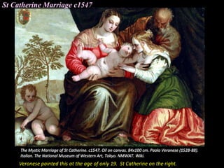 St Catherine Marriage c1547
Veronese painted this at the age of only 19. St Catherine on the right.
 