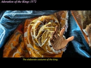 Adoration of the Kings 1572
The elaborate costume of the king.
 