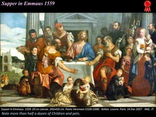 Supper in Emmaus 1559
Note more than half a dozen of Children and pets.
 