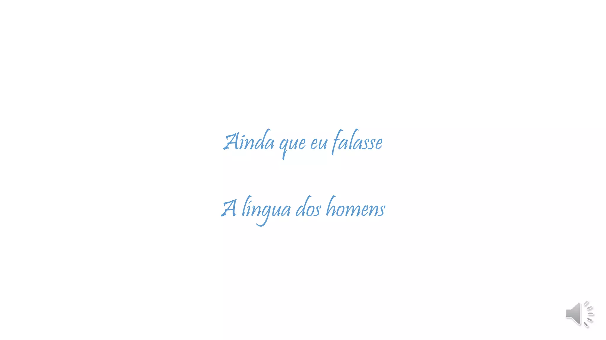 Ainda que eu falasse
A língua dos homens
 