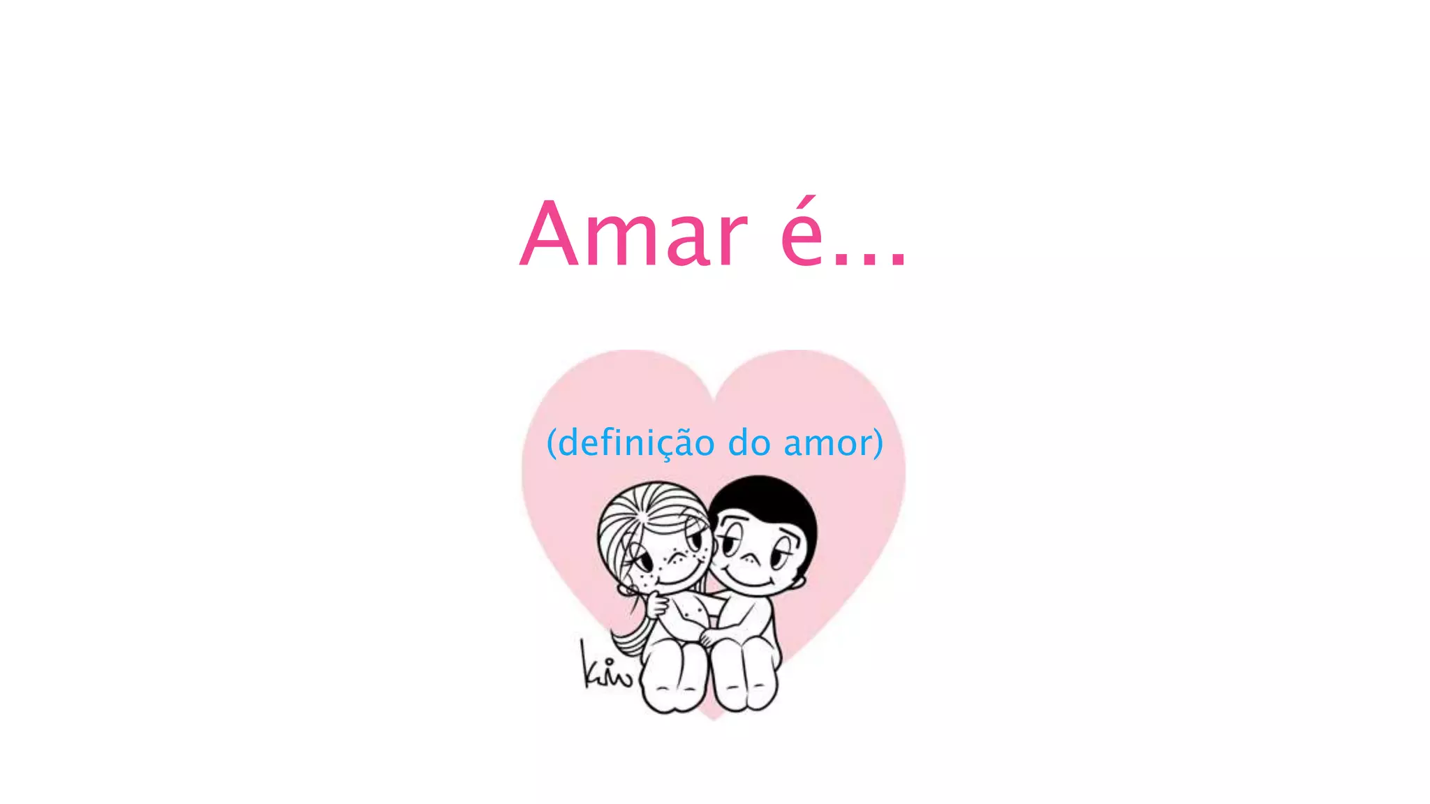 Amar é...
(definição do amor)
 