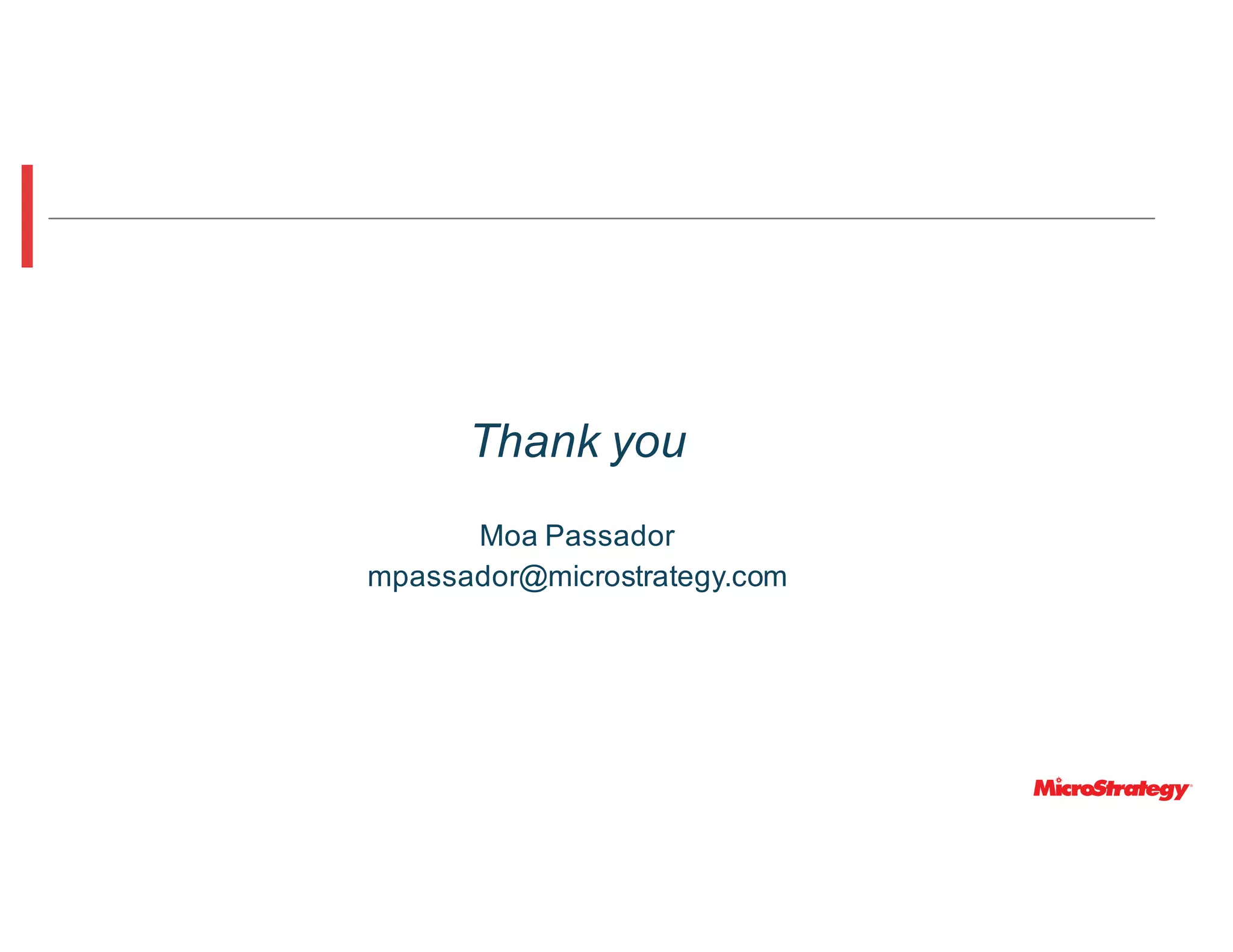 Thank you
Moa Passador
mpassador@microstrategy.com
 