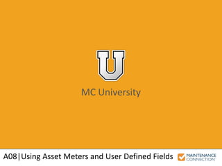 MC University
A08|Using Asset Meters and User Defined Fields
 