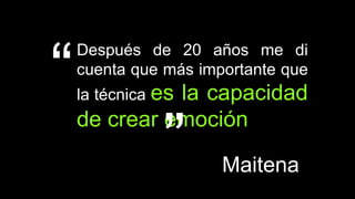 Después de 20 años me di
cuenta que más importante que
la técnica es la capacidad
de crear emoción
Maitena”
”
 