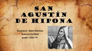 San
Agustín
de Hipona
Estudiante : Belen Martinez
fecha:11/11/2020
grado: 1 BGU “A”
 