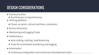 © 2016 Mesosphere, Inc. All Rights Reserved.
● Communication
● Synchronous or Asynchronous
● Hosting platform
● Cloud, on-prem, virtual machines, containers
● Service Discovery
● Monitoring and Logging Tools
● Performance
● Auto scaling, caching, load balancing
● Tools for centralized monitoring and logging
● Automation
● Continuous Integration and continuous development tools
DESIGN CONSIDERATIONS
 