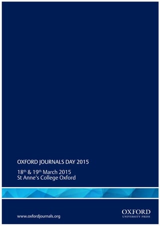 www.oxfordjournals.org
OXFORD JOURNALS DAY 2015
18th
& 19th
March 2015
St Anne’s College Oxford
 