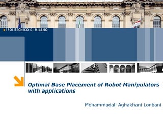 Optimal Base Placement of Robot Manipulators
with applications
Mohammadali Aghakhani Lonbani
 