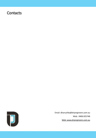 Contacts
Email: dhanushka@dnjengineers.com.au
Mob: 0406 025748
Web: www.dnjengineers.com.au
 