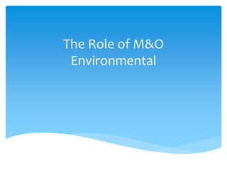 The Role of M&O
Environmental
 
