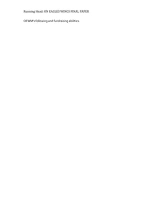 Running Head: ON EAGLES WINGS FINAL PAPER
OEWM’s following and fundraising abilities.
 