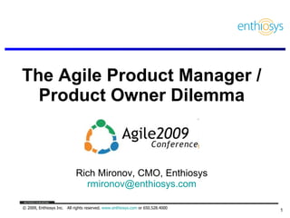 The Agile Product Manager / Product Owner Dilemma Rich Mironov, CMO, Enthiosys [email_address] 