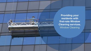 Providing your
residents with
first-rate Window
Cleaning services.
Window Cleaning
 