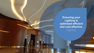 Ensuring your
Lighting is
optimized efficient
and cost effective.
Lighting
 