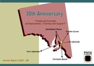 Golden Grove
Port Adelaide
Smithfield Plains
Christies Beach
Adelaide
“Preferred Provider
of Employment, Training and Support”
Annual Report 2007 - 08
 