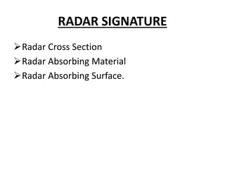 RADAR SIGNATURE
Radar Cross Section
Radar Absorbing Material
Radar Absorbing Surface.
 