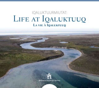 IqaluktuurmIutat:

Life at Iqaluktuuq

La vie à Iqaluktuuq

Kitikmeot Heritage Society
 