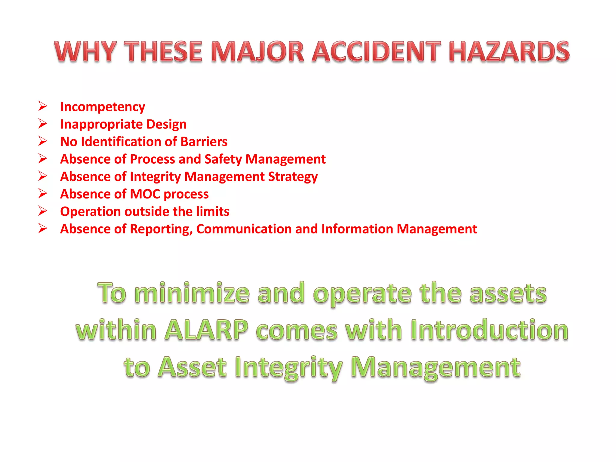  Incompetency
 Inappropriate Design
 No Identification of Barriers
 Absence of Process and Safety Management
 Absence of Integrity Management Strategy
 Absence of MOC process
 Operation outside the limits
 Absence of Reporting, Communication and Information Management
 