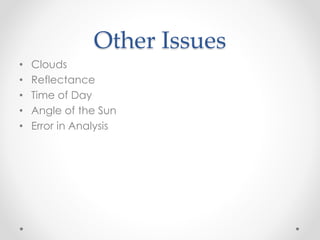 Other Issues
• Clouds
• Reflectance
• Time of Day
• Angle of the Sun
• Error in Analysis
 