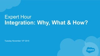 Expert Hour
Integration: Why, What & How?
Tuesday November 10th 2015
 