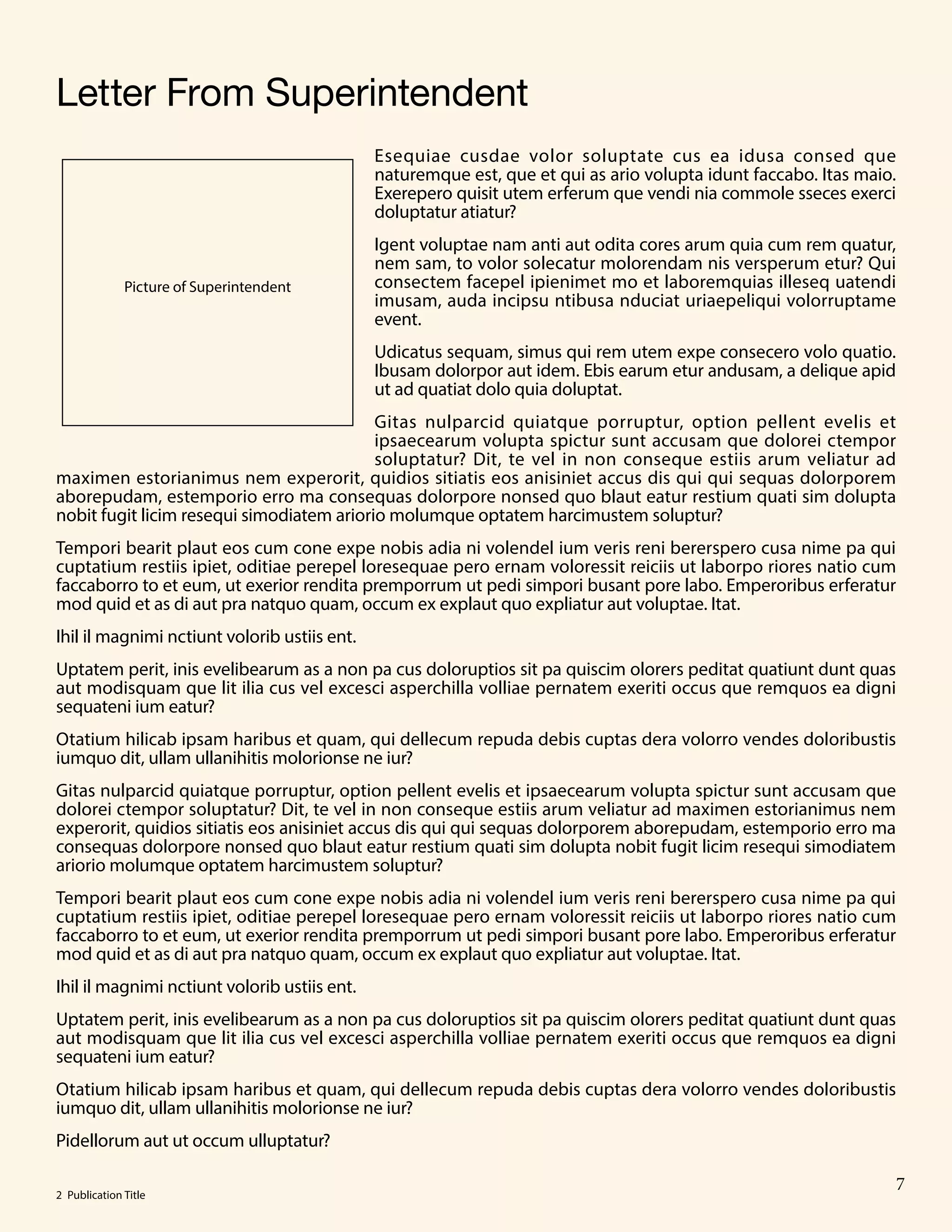 Esequiae cusdae volor soluptate cus ea idusa consed que
naturemque est, que et qui as ario volupta idunt faccabo. Itas maio.
Exerepero quisit utem erferum que vendi nia commole sseces exerci
doluptatur atiatur?
Igent voluptae nam anti aut odita cores arum quia cum rem quatur,
nem sam, to volor solecatur molorendam nis versperum etur? Qui
consectem facepel ipienimet mo et laboremquias illeseq uatendi
imusam, auda incipsu ntibusa nduciat uriaepeliqui volorruptame
event.
Udicatus sequam, simus qui rem utem expe consecero volo quatio.
Ibusam dolorpor aut idem. Ebis earum etur andusam, a delique apid
ut ad quatiat dolo quia doluptat.
Gitas nulparcid quiatque porruptur, option pellent evelis et
ipsaecearum volupta spictur sunt accusam que dolorei ctempor
soluptatur? Dit, te vel in non conseque estiis arum veliatur ad
maximen estorianimus nem experorit, quidios sitiatis eos anisiniet accus dis qui qui sequas dolorporem
aborepudam, estemporio erro ma consequas dolorpore nonsed quo blaut eatur restium quati sim dolupta
nobit fugit licim resequi simodiatem ariorio molumque optatem harcimustem soluptur?
Tempori bearit plaut eos cum cone expe nobis adia ni volendel ium veris reni bererspero cusa nime pa qui
cuptatium restiis ipiet, oditiae perepel loresequae pero ernam voloressit reiciis ut laborpo riores natio cum
faccaborro to et eum, ut exerior rendita premporrum ut pedi simpori busant pore labo. Emperoribus erferatur
mod quid et as di aut pra natquo quam, occum ex explaut quo expliatur aut voluptae. Itat.
Ihil il magnimi nctiunt volorib ustiis ent.
Uptatem perit, inis evelibearum as a non pa cus doloruptios sit pa quiscim olorers peditat quatiunt dunt quas
aut modisquam que lit ilia cus vel excesci asperchilla volliae pernatem exeriti occus que remquos ea digni
sequateni ium eatur?
Otatium hilicab ipsam haribus et quam, qui dellecum repuda debis cuptas dera volorro vendes doloribustis
iumquo dit, ullam ullanihitis molorionse ne iur?
Gitas nulparcid quiatque porruptur, option pellent evelis et ipsaecearum volupta spictur sunt accusam que
dolorei ctempor soluptatur? Dit, te vel in non conseque estiis arum veliatur ad maximen estorianimus nem
experorit, quidios sitiatis eos anisiniet accus dis qui qui sequas dolorporem aborepudam, estemporio erro ma
consequas dolorpore nonsed quo blaut eatur restium quati sim dolupta nobit fugit licim resequi simodiatem
ariorio molumque optatem harcimustem soluptur?
Tempori bearit plaut eos cum cone expe nobis adia ni volendel ium veris reni bererspero cusa nime pa qui
cuptatium restiis ipiet, oditiae perepel loresequae pero ernam voloressit reiciis ut laborpo riores natio cum
faccaborro to et eum, ut exerior rendita premporrum ut pedi simpori busant pore labo. Emperoribus erferatur
mod quid et as di aut pra natquo quam, occum ex explaut quo expliatur aut voluptae. Itat.
Ihil il magnimi nctiunt volorib ustiis ent.
Uptatem perit, inis evelibearum as a non pa cus doloruptios sit pa quiscim olorers peditat quatiunt dunt quas
aut modisquam que lit ilia cus vel excesci asperchilla volliae pernatem exeriti occus que remquos ea digni
sequateni ium eatur?
Otatium hilicab ipsam haribus et quam, qui dellecum repuda debis cuptas dera volorro vendes doloribustis
iumquo dit, ullam ullanihitis molorionse ne iur?
Pidellorum aut ut occum ulluptatur?
Letter From Superintendent
Picture of Superintendent
2 Publication Title
7
 