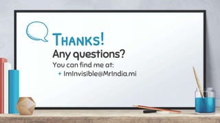 Thanks!
Any questions?
You can find me at:
+ ImInvisible@MrIndia.mi
 