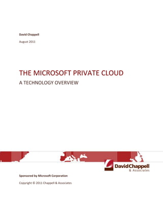 David Chappell 
August 2011 
THE MICROSOFT PRIVATE CLOUD 
A TECHNOLOGY OVERVIEW 
Sponsored by Microsoft Corporation 
Copyright © 2011 Chappell & Associates 
 