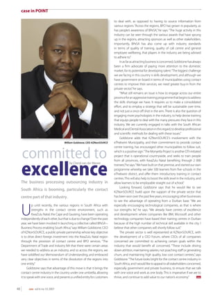 ceo vol 6 no 10 200748
committed to
excellenceThe business processing outsourcing industry in
South Africa is booming, particularly the contact
centre part of that industry.
U
p until recently, the various regions in South Africa with
strengths in the contact centre environment, such as
KwaZulu Natal, the Cape and Gauteng, have been operating
independentlyofeachother,butthatisduetochange.“Overthepast
year, we have been involved in launching a collective called BPeSA –
Business Process enabling South Africa,”says William Goldstone, CEO
of KZNonSOURCE, a public-private partnership whose key objective
is to drive direct foreign investment into the KwaZulu Natal region
through the provision of contact centre and BPO services. “The
Department of Trade and Industry felt that there were certain areas
we needed to address as an industry, and so across the regions, we
have solidiﬁed our Memorandum of Understanding, and embraced
very clear objectives in terms of the dissolution of the regions into
one entity.”
Goldstone says that advantage of this move is that it brings the
contact centre industry in the country under one umbrella, allowing
it to speak with one voice, and presents a uniﬁed entity for customers
to deal with, as opposed to having to source information from
various regions.“Across the regions, BPO has grown in popularity, as
has people’s awareness of BPeSA,”he says. “The huge activity in this
industry can be seen through the various awards that have sprung
up in the regions, attracting sponsors as well as other stakeholders.
Importantly, BPeSA has also come up with industry standards
in terms of quality of training, quality of call centre and general
employee wellbeing, that players in the industry are being advised
to adhere to.”
Inasfarasattractingbusinessisconcerned,Goldstonehasalways
been a ﬁrm advocate of paying more attention to the domestic
market, for its potential for developing talent.“The biggest challenge
we are facing in this country is skills development, and although we
have government on board in terms of municipalities using contact
centres to improve their services, we need greater buy-in from the
private sector,”he says.
“What still remains an issue is how to engage across our entire
provinceforanaggressivetrainingprogrammethatbeginstoaddress
the skills shortage we have. It requires us to make a consolidated
eﬀort, and to employ a strategy that will be sustainable over time,
and not just a once-oﬀ shot in the arm. There is also the question of
engaging more psychologists in the industry, to help devise training
that equips people to deal with the many pressures they face in this
industry. We are currently engaged in talks with the South African
MedicalandDentalAssociationinthisregard,todevelopprofessional
and scientiﬁc methods for dealing with these issues.”
Goldstone adds that KZNonSOURCE’s involvement with the
eThekwini Municipality, and their commitment to provide contact
centre training, has encouraged other municipalities to follow suit,
which is a positive sign.“The Monyetla Project is another DTI-initiated
project that is operational countrywide, and seeks to train people
from all provinces, with KwaZulu Natal beneﬁting through 2 000
trainees,”hesays.“Wehavebuiltonthatpremise,andstartedourown
programme whereby we take 500 learners from ﬁve schools in the
eThekwini district, and oﬀer them introductory training in contact
centres.This will also help to boost the skills level in the industry, and
allow learners to be employable straight out of school.”
Looking forward, Goldstone says that he would like to see
KZNonSOURCE build upon the support of the private sector that
has been won over the past few years, encouraging other businesses
to see the advantage of operating from a Durban base. “We are
especially encouraging technological companies, as that is where
our strengths lie,” he says. “We already have centres of excellence
and development where companies like IBM, Microsoft and other
technology companies have based their training centres in Durban
because of the high number of technical skill available in the city. I
believe that other companies will shortly follow suit.”
The private sector is well represented at KZNonSOURCE, with
the development of a CEO Forum, where CEOs of all companies
concerned are committed to achieving certain goals within the
industry that would beneﬁt all concerned. “These include driving
down attrition, maintaining salaries, not poaching staﬀ or generating
churn, and maintaining high quality, low cost contact centres,” says
Goldstone.“The future looks bright for the contact centre industry in
SouthAfrica,andIwouldliketoappealtoallstakeholdersconcerned,
especially government and private business, to ensure that we talk
with one voice and work as one body. This is imperative if we are to
thrive, and continue to add value to our nation’s economy.”
case in POINT
William Goldstone, CEO: KZNonSOURCE
by Cheryl van der Merwe
ceo
 
