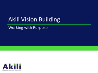 Akili Vision Building
Working with Purpose
 