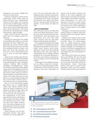 PRIVATE BANKING SOCIAL TRADING
Hauptkonto und weitere 100000 Euro
auf einem zweiten Konto.
Follower und Kopierer wurden auf ihn
aufmerksam. Viktor Dellos stieg mit
Gottes Beistand zum erfolgreichsten
deutschen Etoro-Trader auf, zeitweise
setzten mehr als 8600 Anleger Geld auf
ihn. Er erhielt Dankesbriefe von Men-
schen, die mit seinen Handelsgewinnen
ihren Urlaub finanzierten. „Das Social
Web killt den Kundenberater“, schrieb
der Schweizer „Tages-Anzeiger“.
Dellos schien der Beweis, dass Laien
Profis nicht nur schlagen, sondern de-
klassieren.
Es folgte der Totalverlust. Den erklärt
der freundliche Herr Dellos so: „Ich habe
gesündigt. Ich habe 10000 Euro raus-
genommen, für private Zwecke.“ Dabei
hatteerGottdochversprochen,dasGeld
für wohltätige Zwecke zu nutzen. „Ich
habe mein Wort nicht gehalten, und
Gott hat in einem Monat genommen,
was er zuvor in einem Jahr gegeben
hatte.“
Dellos ist kein leichtsinniger Mensch.
Er ist geschieden und hält es als Katholik
für eine Sünde, wieder zu heiraten. Seine
Personalleasingfirma musste schließen,
nachdem Ermittler 2009 Geschäfts-
unterlagen beschlagnahmten, wegen
des Verdachts auf Schwarzarbeit. Später
zogen sie die Anschuldigung zurück und
warfen ihm nur noch Veruntreuung vor.
Das Urteil in dritter Instanz erwartet er
EndesdesJahres,errechnetfestmitFrei-
spruch. Aus seinem Haus muss er jetzt
aber raus, es wird zwangsversteigert. Bei
Etoro macht Dellos trotzdem weiter –
sein Gottvertrauen ist unerschütterlich.
Dass er ein so hohes Risiko eingeht,
liegt daran, dass er verlustbringende
Trades nicht einfach schließt, um das
Minus im Depot zu begrenzen. Im Ge-
genteil: Er schießt oft sogar Geld nach,
weil er hoﬀt, der Kurs dreht. Als er
sich einmal mit dem japanischen
Yen verspekulierte, es war schon
spät am Abend, ließ er die Position
oﬀen,stiegausdemKellerundlegte
sich aufs Sofa, um zu beten. „Herr,
lass mich ohne Verlust rauskom-
men.“ Am nächsten Morgen war die
Handelsposition wieder auf null ge-
klettert, er kam noch mal ohne Ein-
bußen davon.
Sascha Neumann von der Ruhr-
Universität Bochum hält dieses
Verhalten für extrem gefährlich –
weil es oft zum Totalverlust führt. Die
Neigung,Gewinneschnellmitzunehmen
und an Verlustbringern festzuhalten, ist
auf Plattformen wie Etoro und Ayondo
weitverbreitet. Dort stehen viele kleine
Gewinne wenigen großen Verlusten ge-
genüber, wie die Studie der Ruhr-Uni
zeigt.
„PAPA IST ZICKZACKER“
Wie viel Können und wie viel Glück sich
hinter einer guten Performance verber-
gen, lässt sich als Außenstehender nicht
nachvollziehen. Aller Transparenz und
Kommentare zum Trotz. Wer hätte
schon vermutet, dass bei Star-Trader
Dellos der liebe Gott die Hand führt?
Die mangelnde Planbarkeit des Erfolgs
gilt auch für den Starhändler des Social-
Trading-Portals Ayondo, Christian Stein-
berger, besser bekannt unter seinem
Pseudonym „Patternicus“. Der gebürtige
Münchener hatte zehn Jahre lang als
Aktienhändler für die heutige DZ Bank
gearbeitet, bis er drei große Monitore in
den Keller seines Hauses am Rande des
Taunus schleppte und sich selbstständig
machte.
Steinberger ist kein religiöser Schwär-
mer wie Dellos, sondern ein Vernunft-
mensch.SeineHandelsstrategiezuerklä-
ren fällt aber auch ihm schwer. An einem
typischen Tag macht Steinberger bei
Ayondo rund 20 Trades. Sobald er die
Kinder in der Schule abgeliefert hat,
kehrt er heim in sein Haus in einer Klein-
stadt nördlich von Frankfurt und beob-
achtet Aktienindizes, vor allem den
deutschen Leitindex. Es gehe darum,
„den Chart zu lesen“, sagt er. Dazu gehört
viel Intuition und 16 Jahre Markterfah-
rung. „So lange schaue ich mir täglich
den Dax an.“
Was genau er da jetzt besser macht als
andere? Schwer zu erklären. Seine Kin-
der hätten früher immer gesagt: „Papa ist
Zickzacker.“
Anders als die meisten seiner Social-
Trader-Kollegen versteht der Ex-Banker
immerhin etwas von Risikomanage-
ment. Er schließt Positionen schnell,
wenn er falschliegt. Studien zufolge sind
erfahrene Händler wie Steinberger bes-
ser darin, sich Fehler einzugestehen und
Verluste zu begrenzen. Deshalb sind sie
in der Regel auch als Chartanalytiker er-
folgreicher.
Das Dilemma für Portale wie Ayondo,
Etoro und Wikifolio: Wer dort das Zeug
zum Profi hat, träumt zumeist (anders
als Steinberger, der eher die Ausnahme
ist) von einem hoch bezahlten Job in der
Finanzindustrie. Dieser Versuchung
könnte schon bald der aktuell zweit-
populärste Trader auf Etoro erliegen:
Christian Fahrner (25) wird im März mit
Christian Fahrner
#Ayondo („FCInvestment2012“)
66 % Gesamtgewinn seit 4/2014
22 % maximaler Verlust seit 4/2014
Nr. 2 (Follower) bei Ayondo und Etoro
372 Follower bei Ayondo
Der Student analysiert von seinem Zimmer
in einer Wohngemeinschaft aus die Charts
von Dax und Dollar.
FOTO:PRIVAT
 