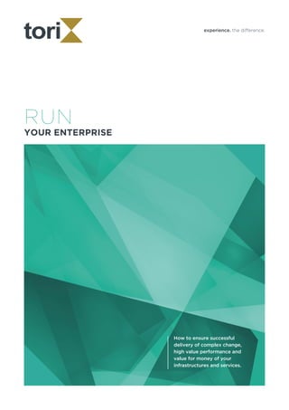 RUN
YOUR ENTERPRISE
How to ensure successful
delivery of complex change,
high value performance and
value for money of your
infrastructures and services.
experience. the difference.
 