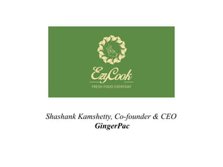 Shashank Kamshetty, Co-founder & CEO
GingerPac
 
