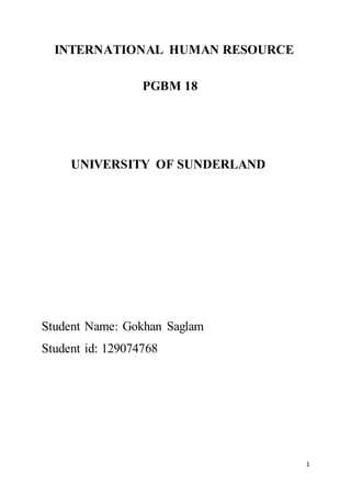 1
INTERNATIONAL HUMAN RESOURCE
PGBM 18
UNIVERSITY OF SUNDERLAND
Student Name: Gokhan Saglam
Student id: 129074768
 